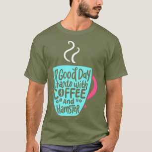 A Good Day Starts With Coffee And Hamster Pet T-Shirt