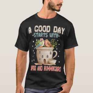 A Good Day Starts With Coffee And Hummingbird  T-Shirt