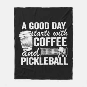 A Good Day Starts With Coffee And Pickleball   Fleece Blanket