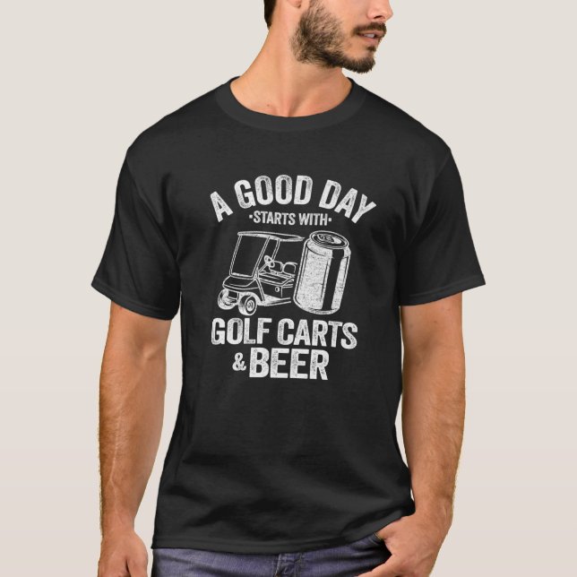 A Good Day Starts With Golf Carts And Beer Funny G T-Shirt (Front)