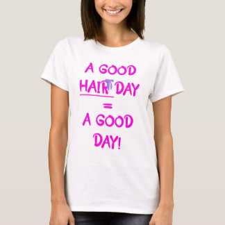 A Good Hair Day = A Good Day T-shirt