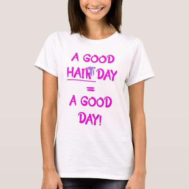 A Good Hair Day = A Good Day T-shirt (Front)
