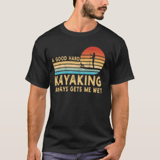 A Good Hard Kayaking Get Me Wet Retro Funny Paddle T-Shirt