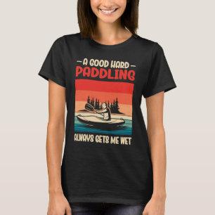 A Good Paddling Always Getting Me Wet Kayak Paddli T-Shirt