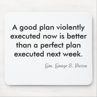 A good plan violently executed now is better th... mouse pad