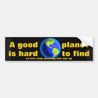 A GOOD PLANET IS HARD TO FIND BUMPER STICKER