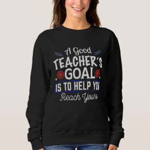 A Good Teachers Goal Is To Help You Reach Yours Sweatshirt