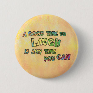 A GOOD TiME TO LAUGH iS ANy TiME yOU CAN 2 Inch Round Button