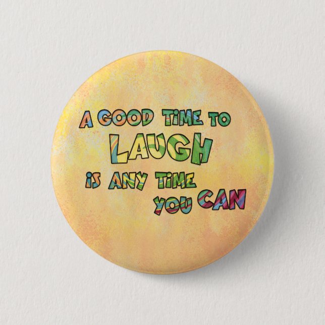 A GOOD TiME TO LAUGH iS ANy TiME yOU CAN  2 Inch Round Button (Front)