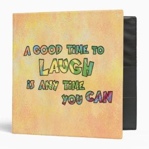 A GOOD TiME TO LAUGH iS ANy TiME yOU CAN Binder