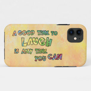 A GOOD TiME TO LAUGH iS ANy TiME yOU CAN iPhone 11 Case