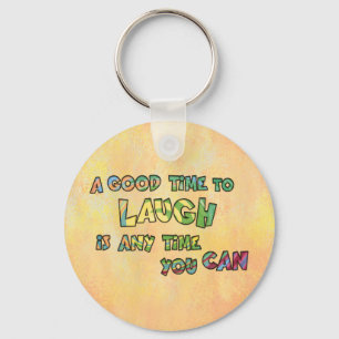 A GOOD TiME TO LAUGH iS ANy TiME yOU CAN  Keychain