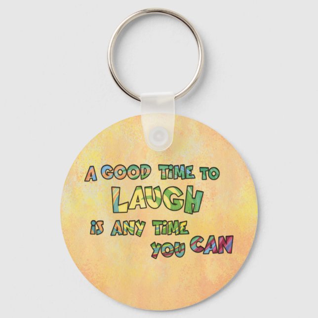 A GOOD TiME TO LAUGH iS ANy TiME yOU CAN  Keychain (Front)