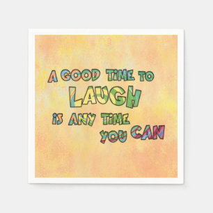 A GOOD TiME TO LAUGH iS ANy TiME yOU CAN Napkin