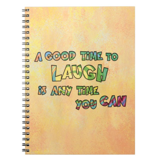 A GOOD TiME TO LAUGH iS ANy TiME yOU CAN  Notebook (Front)