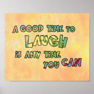 A GOOD TiME TO LAUGH iS ANy TiME yOU CAN  Poster