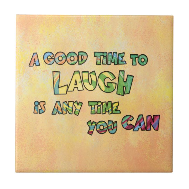 A GOOD TiME TO LAUGH iS ANy TiME yOU CAN  Tile (Front)
