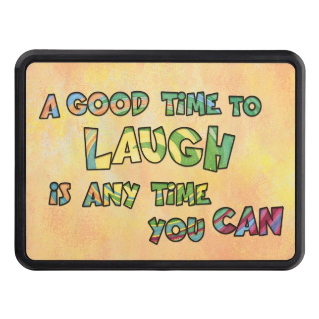 A GOOD TiME TO LAUGH iS ANy TiME yOU CAN  Trailer Hitch Cover (Front)