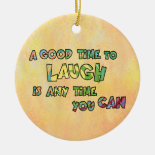 A GOOD TiME TO LAUGH iS ANy TiME yOU CAN  Visr Ceramic Ornament