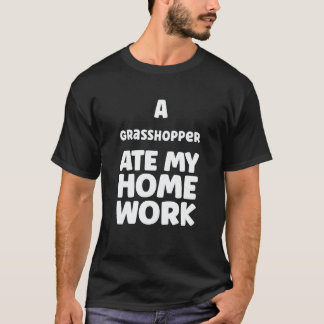 A Grasshopper Ate My Homework Pupil Humor Sarcasm  T-Shirt