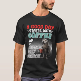 A Great Day St With Coffee And My Grey Parrot Coff T-Shirt