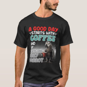 A Great Day Starts With Coffee And My Grey Parrot  T-Shirt