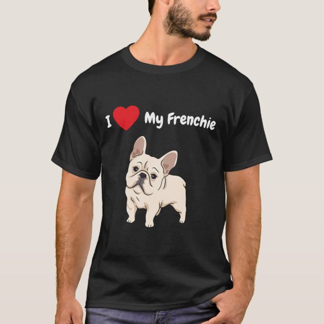 A Great I Love My Frenchie For That French Bulldog T-Shirt (Front)