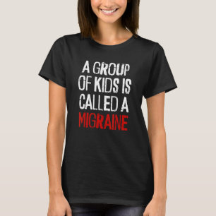 A Group Of Kids Is Called A Migraine Funny Sarcast T-Shirt