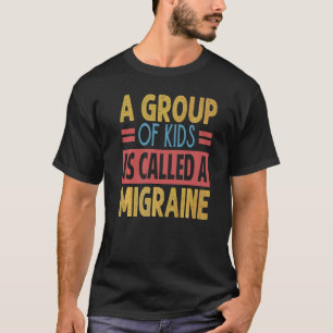 A Group Of Kids Is Called A Migraine Teacher 3 T-Shirt