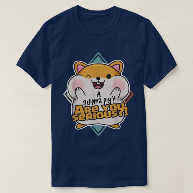 A guinea pig Are you serious! Quote for a Hamster  T-Shirt (Design Front)