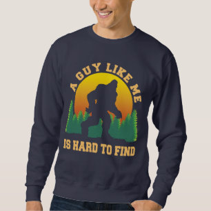 A Guy Like Me Is Hard To Find BigFoot Believer Sweatshirt