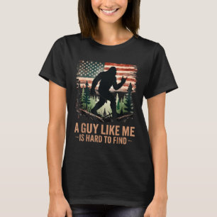 A Guy Like Me Is Hard To Find Bigfoot Funny Hiking T-Shirt