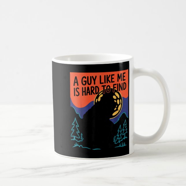 A Guy Like Me Is Hard To Find Bigfoot Sasquatch Fu Coffee Mug (Right)