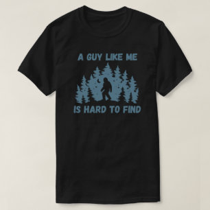 A Guy Like Me Is Hard To Find Bigfoot T-Shirt