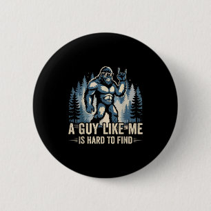 A Guy Like Me Is Hard To Find Funny Big Foot Sasqu 2 Inch Round Button