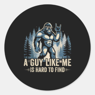 A Guy Like Me Is Hard To Find Funny Big Foot Sasqu Classic Round Sticker