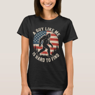 A Guy Like Me Is Hard To Find Funny Bigfoot Americ T-Shirt