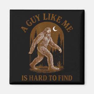 A Guy Like Me Is Hard To Find Funny Bigfoot Sasqua Magnet