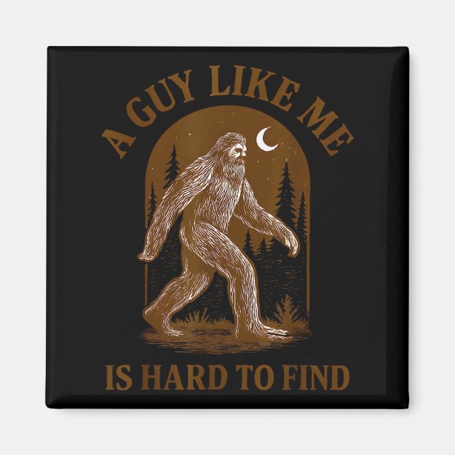 A Guy Like Me Is Hard To Find Funny Bigfoot Sasqua Magnet (Front)
