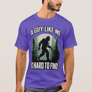 A Guy Like Me is Hard to Find Funny Bigfoot T-Shirt