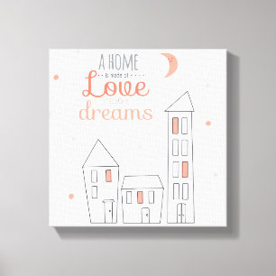A Home Is Made Of Love And Dreams Canvas Print