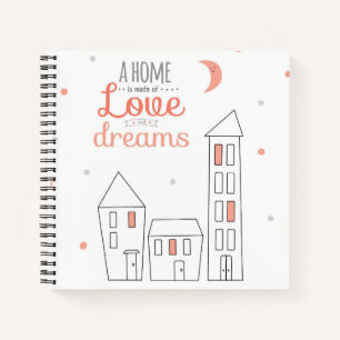 A Home Is Made Of Love And Dreams Notebook