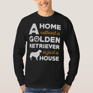 A Home Without A Golden Retriever Is Just A House T-Shirt
