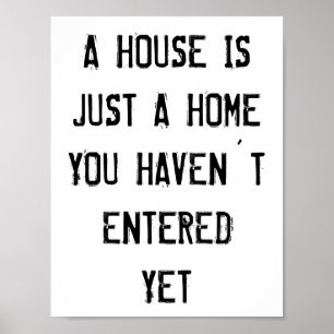 A house is just a home you haven´t entered yet poster