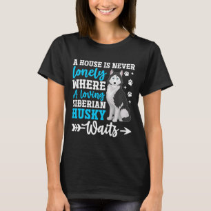 A House Is Never Lonely Where A Loving Siberian Hu T-Shirt