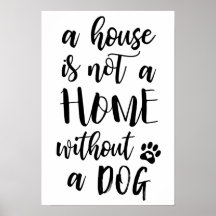 A House Is Not A Home Without A Dog Poster