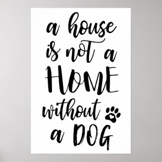 A House Is Not A Home Without A Dog Poster