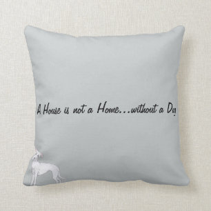 A House is not a Home...without a Dog Throw Pillow