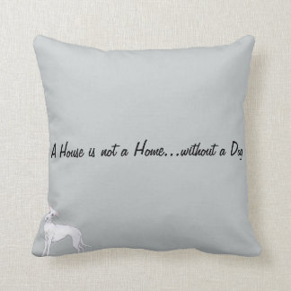 A House is not a Home...without a Dog Throw Pillow