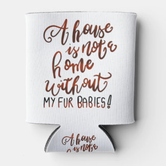 A House is Not a Home without my Fur Babies Can Cooler